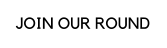 JOIN OUR ROUND